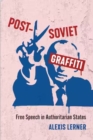 Image for Post-Soviet Graffiti : Free Speech in Authoritarian States