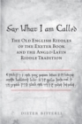Image for Say What I Am Called : The Old English Riddles of the Exeter Book &amp; the Anglo-Latin Riddle Tradition