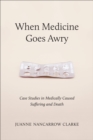 Image for When medicine goes awry  : case studies in medically caused suffering and death