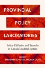 Image for Provincial Policy Laboratories : Policy Diffusion and Transfer in Canada&#39;s Federal System