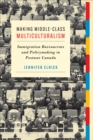 Image for Making middle-class multiculturalism  : immigration bureaucrats and policymaking in postwar Canada