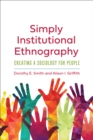 Image for Simply institutional ethnography  : creating a sociology for people