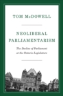 Image for Neoliberal Parliamentarism : The Decline of Parliament at the Ontario Legislature