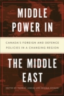 Image for Middle Power in the Middle East: Canada&#39;s Foreign and Defence Policies in a Changing Region