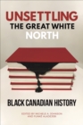 Image for Unsettling the Great White North  : Black Canadian history