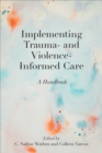 Image for Implementing trauma- and violence-informed care  : a handbook