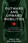 Image for Outward And Upward Mobilities : International Students In Canada, Their Families, And Structuring Instituti
