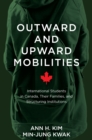 Image for Outward and Upward Mobilities: International Students in Canada, Their Families, and Structuring Institutions