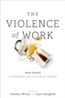 Image for Violence of Work: New Essays in Canadian and U.S. Labour History
