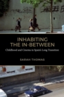 Image for Inhabiting the In-Between: Childhood and Cinema in Spain&#39;s Long Transition