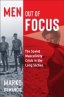Image for Men Out of Focus: The Soviet Masculinity Crisis in the Long Sixties