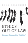 Image for Ethics Out of Law: Hermann Cohen and the &quot;Neighbor&quot;