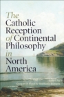 Image for The Catholic Reception of Continental Philosophy in North America