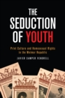 Image for The Seduction of Youth: Print Culture and Homosexual Rights in the Weimar Republic