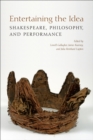 Image for Entertaining the Idea: Shakespeare, Performance, and Philosophy
