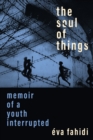 Image for The Soul of Things: Memoir of a Youth Interrupted
