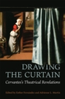 Image for Drawing the Curtain: Cervantes&#39;s Theatrical Revelations