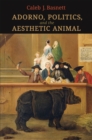 Image for Adorno, Politics, and the Aesthetic Animal