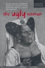 Image for The Ugly Woman : Transgressive Aesthetic Models in Italian Poetry from the Middle Ages to the Baroque