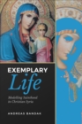 Image for Exemplary Life: Modelling Sainthood in Christian Syria