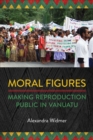 Image for Moral Figures: Making Reproduction Public in Vanuatu