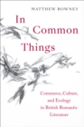 Image for In common things  : commerce, culture, and ecology in British Romantic literature