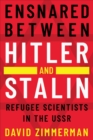 Image for Ensnared Between Hitler and Stalin: Refugee Scientists in the USSR