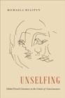 Image for Unselfing: Global French Literature at the Limits of Consciousness