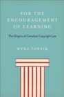 Image for For the encouragement of learning  : the origins of Canadian copyright law