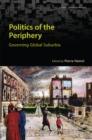 Image for Politics of the periphery  : governing global suburbia