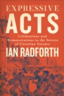 Image for Expressive Acts: Celebrations and Demonstrations in the Streets of Victorian Toronto