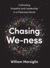 Image for Chasing We-Ness: Cultivating Empathy and Leadership in a Polarized World