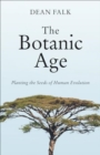 Image for The Botanic Age : Planting the Seeds of Human Evolution