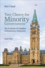 Image for Two Cheers for Minority Government : The Evolution of Canadian Parliamentary Democracy