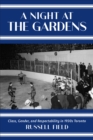 Image for A night at the gardens  : class, gender, and respectability in 1930s Toronto
