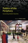 Image for Politics of the periphery: governing global suburbia