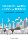 Image for Substances, welfare, and social relations  : breaking stigma, pursuing hope