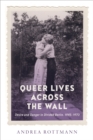 Image for Queer lives across the Wall  : desire and danger in divided Berlin, 1945-1970