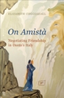 Image for On amistáa  : negotiating friendship in Dante&#39;s Italy