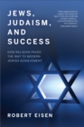 Image for Jews, Judaism, and Success: How Religion Paved the Way to Modern Jewish Achievement