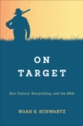 Image for On target  : gun culture, storytelling, and the NRA