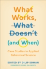 Image for What works, what doesn&#39;t (and when)  : case studies in applied behavioral science