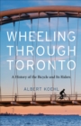 Image for Wheeling through Toronto: a history of the bicycle and its riders