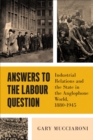 Image for Answers to the labour question  : industrial relations and the state in the anglophone world, 1880-1945