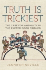 Image for Truth is trickiest  : the case for ambiguity in the Exeter Book riddles