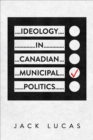Image for Ideology in Canadian Municipal Politics