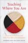 Image for Teaching where you are  : weaving indigenous and slow principles and pedagogies