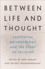 Image for Between life and thought  : existential anthropology and the study of religion