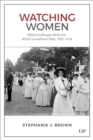 Image for Watching Women : Militant Suffragists Write the British Surveillance State, 1905-1924