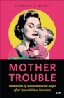 Image for Mother Trouble : Mediations of White Maternal Angst after Second Wave Feminism
